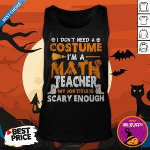 Alternative view of I Don't Need A Costume I'm A Math Teacher My Job Title Is Scary Enough Halloween Shirt