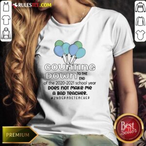 Alternative view of Counting Down To The End Of The 2020 2021 School Year Does Not Make Me A Bad Teacher 2Nd Grade Teacher Shirt