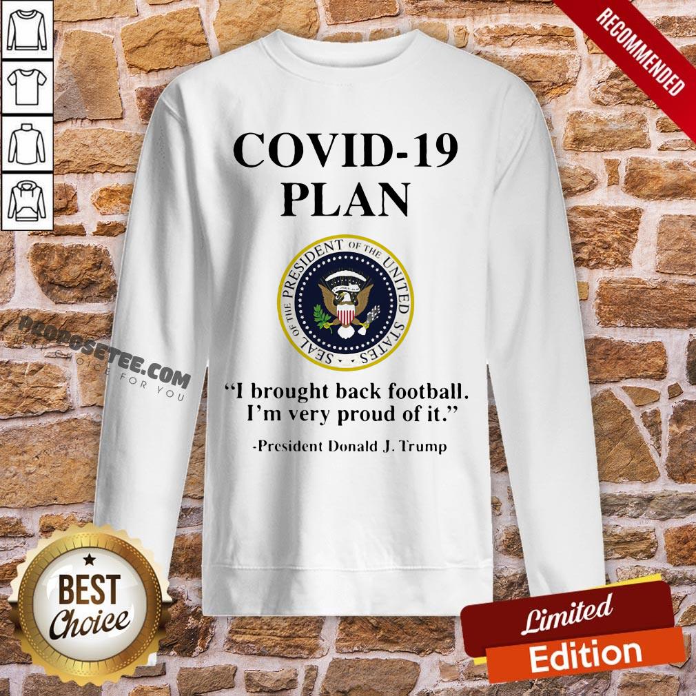 Covid 19 Plan I Brought Back Football I'm Very Proud Of It Seal Of The President Of The United States Logo President Donald J.Trump Shirt - Image 4