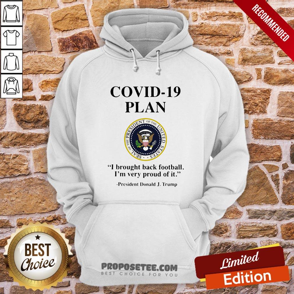 Covid 19 Plan I Brought Back Football I'm Very Proud Of It Seal Of The President Of The United States Logo President Donald J.Trump Shirt - Image 5