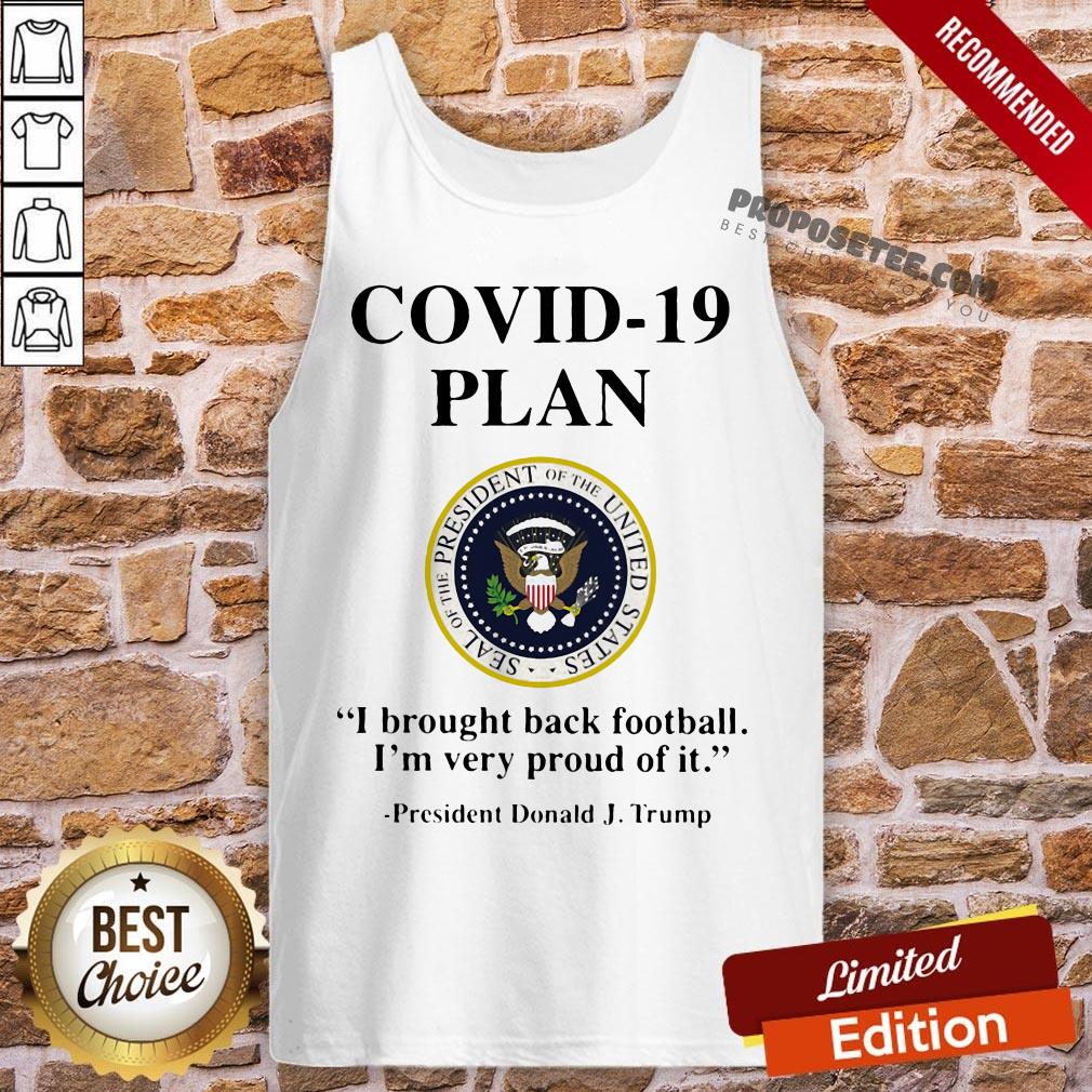 Covid 19 Plan I Brought Back Football I'm Very Proud Of It Seal Of The President Of The United States Logo President Donald J.Trump Shirt - Image 3