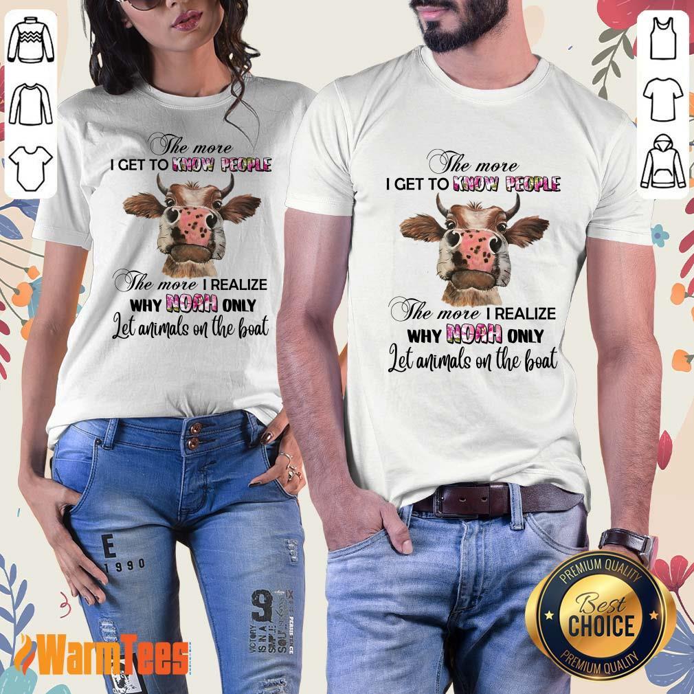 Cow The More I Get To Know People The More I Realize Why Noah Only Let Animals On The Boat Shirt - Image 5