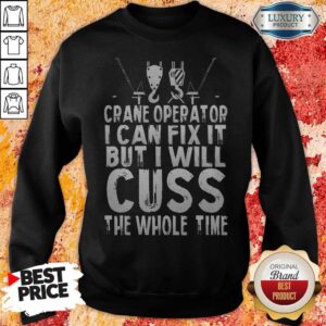 Alternative view of Crane Operator I Can Fix It But I Will Cuss The Whole Time Shirt
