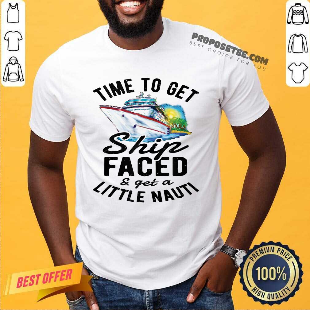 Cruise Time To Get Ship Faced Little Nauti Shirt