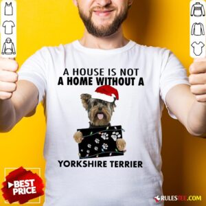 Cute A House Is Not A Home Without A Yorkshire Terrier Shirt