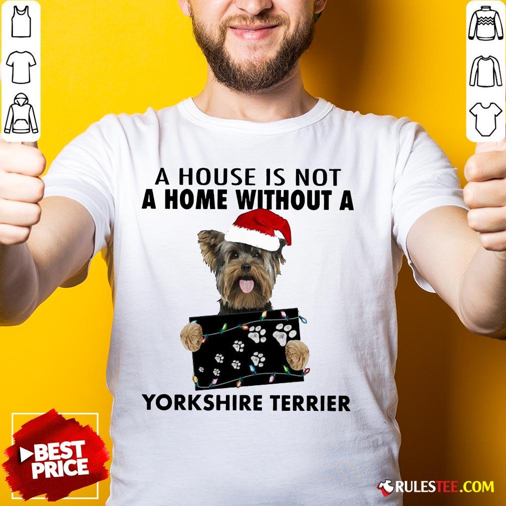 Cute A House Is Not A Home Without A Yorkshire Terrier Shirt