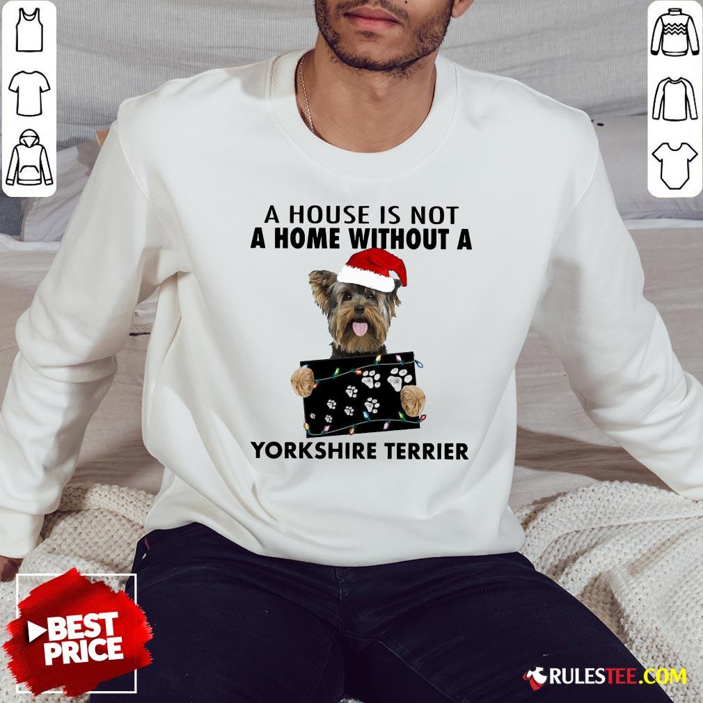 Cute A House Is Not A Home Without A Yorkshire Terrier Shirt - Image 5