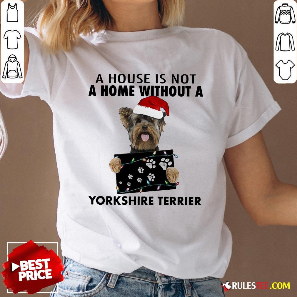 Cute A House Is Not A Home Without A Yorkshire Terrier Shirt - Image 3
