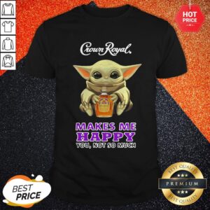 Cute Baby Yoda Crown Royal Makes Me Happy You Not So Much Shirt