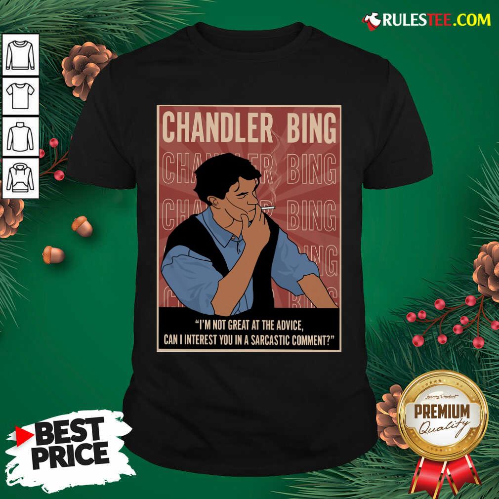 Cute Chandler Bing Im Not Great A The Advice Can I Interest You In A Sarcastic Comment Shirt