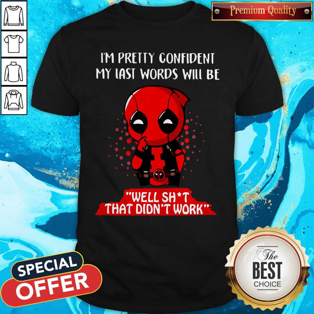 Cute Deadpool I'M Pretty Confident My Last Words Will Be Well Shit That Didn'T Work Shirt
