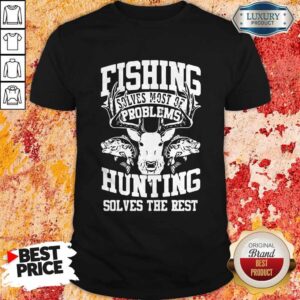 Cute Deer Fishing Solves Most Of My Problems Hunting Solves The Rest Shirt