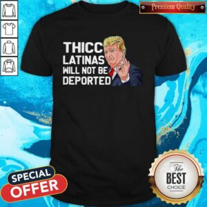 Cute Donald Trump Thicc Latinas Will Not Be Deported Shirt