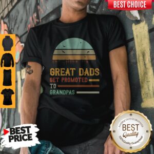 Cute Great Dads Get Promoted To Grandpas Vintage Shirt