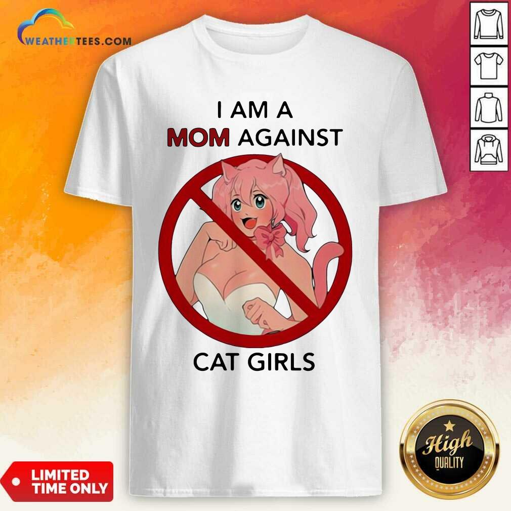 Cute I Am A Mom Against Cat Girls Funny Shirt
