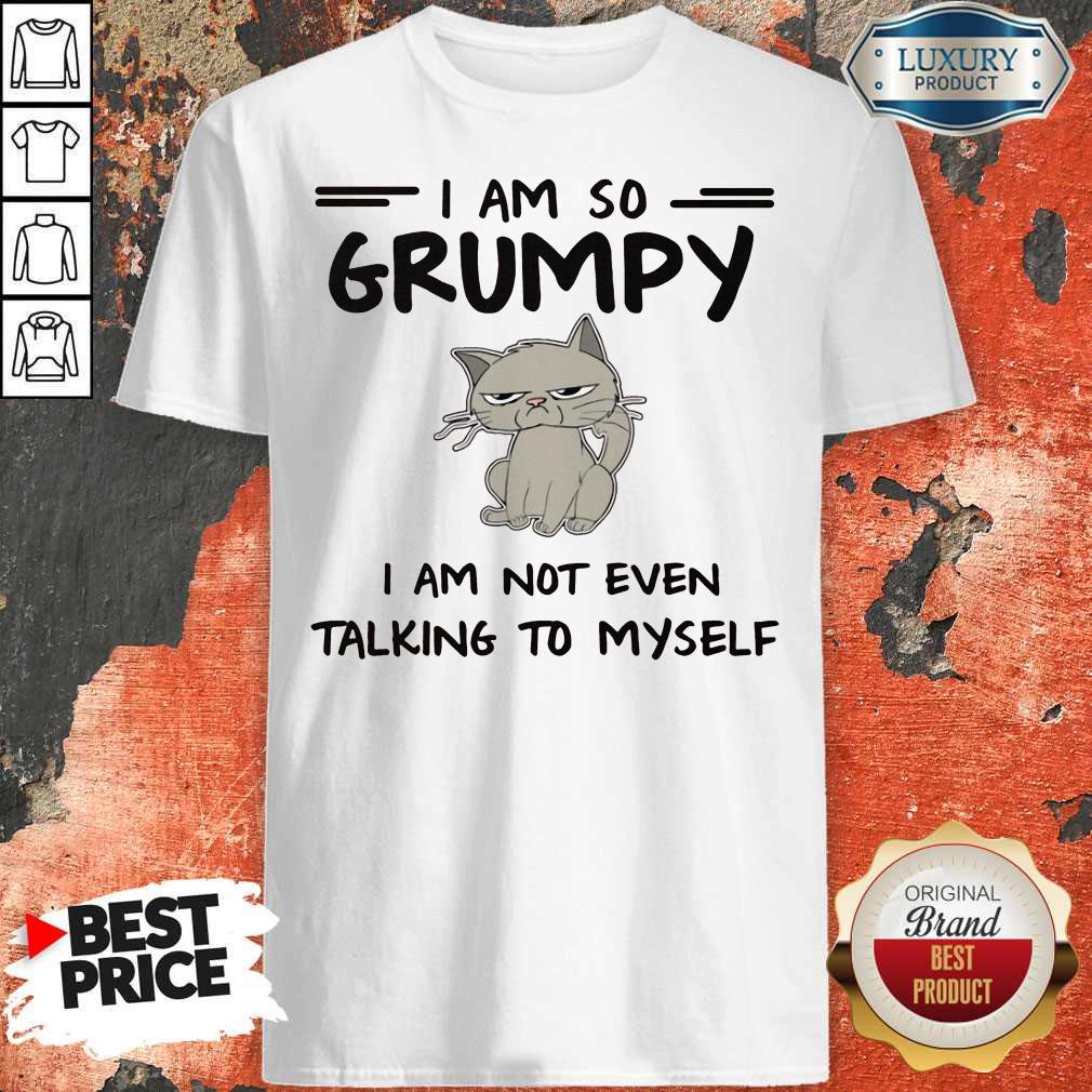 Cute I Am So Grumpy I Am Not Even Talking To Myself Shirt