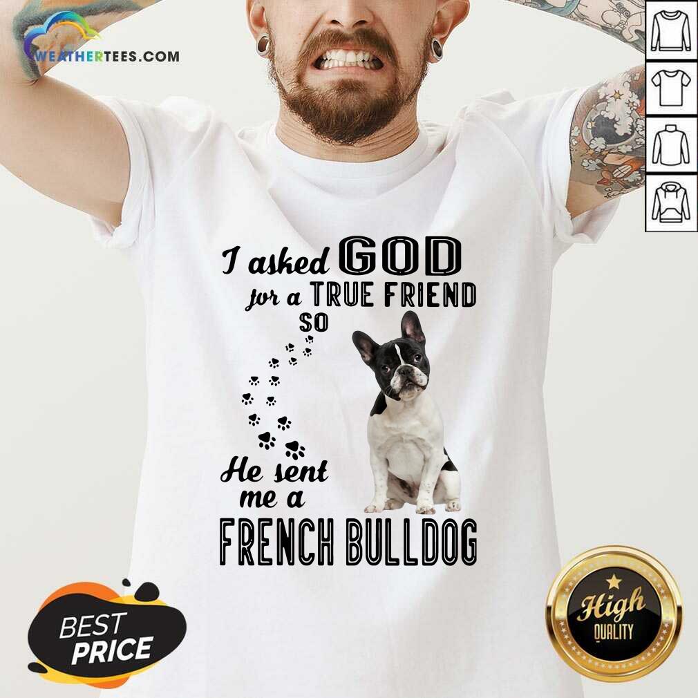 Cute I Asked God For A True Friend So He Sent Me A French Bulldog Shirt - Image 3