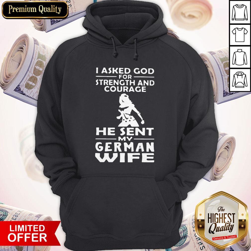 Cute I Asked God For Strength And Courage He Sent My German Wife Shirt - Image 5
