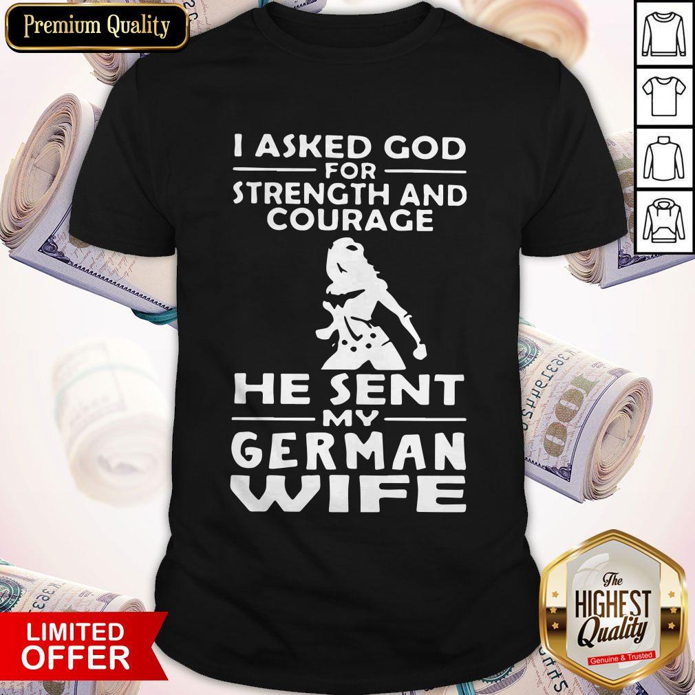 Cute I Asked God For Strength And Courage He Sent My German Wife Shirt