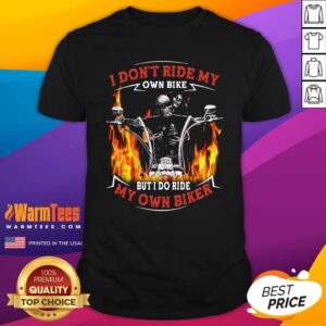 Cute I Don’t Ride My Own Bike But I Do Ride My Own Biker Motorcycle Shirt