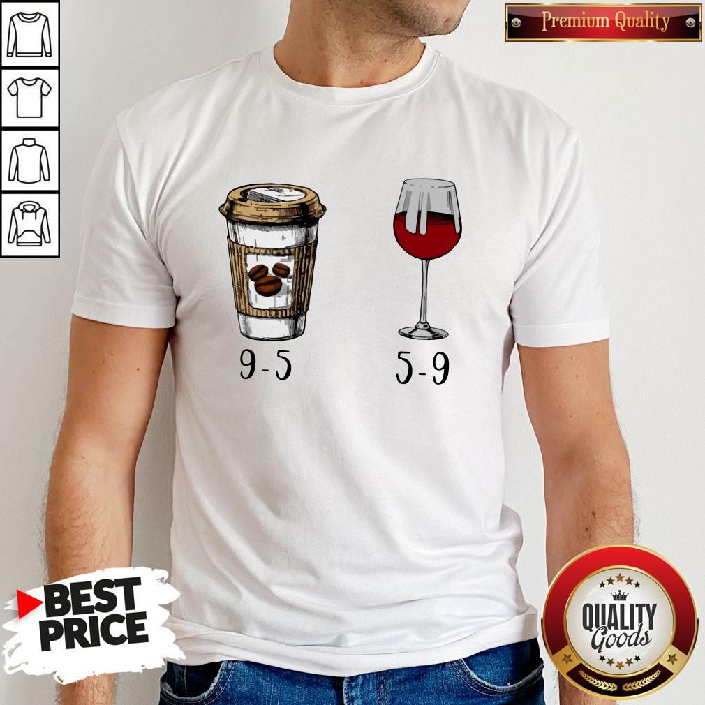 Cute I Want 9 5 Drink Coffee And Wine 5 9 Shirt