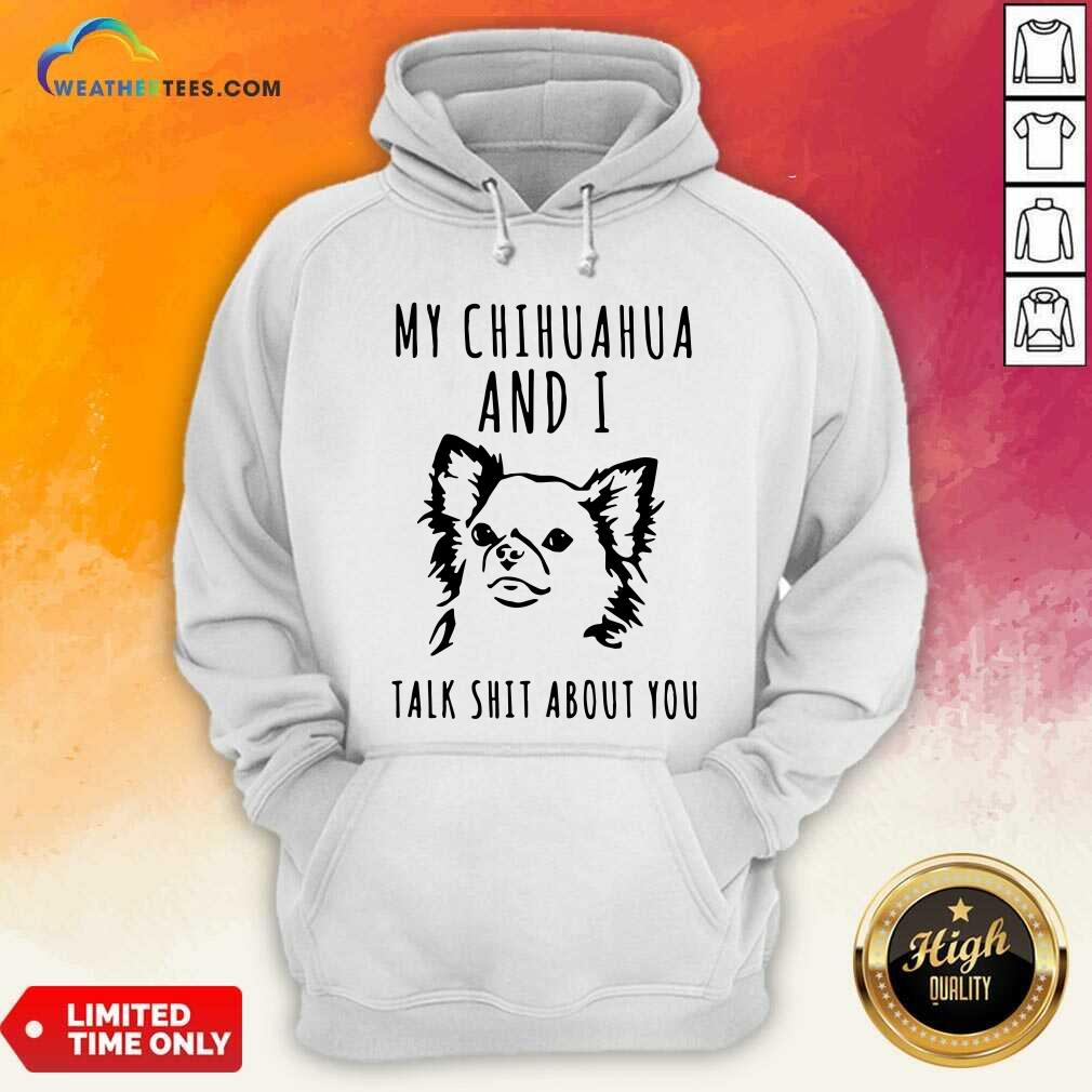 Cute My Chihuahua And I Talk Shit About You Shirt - Image 2