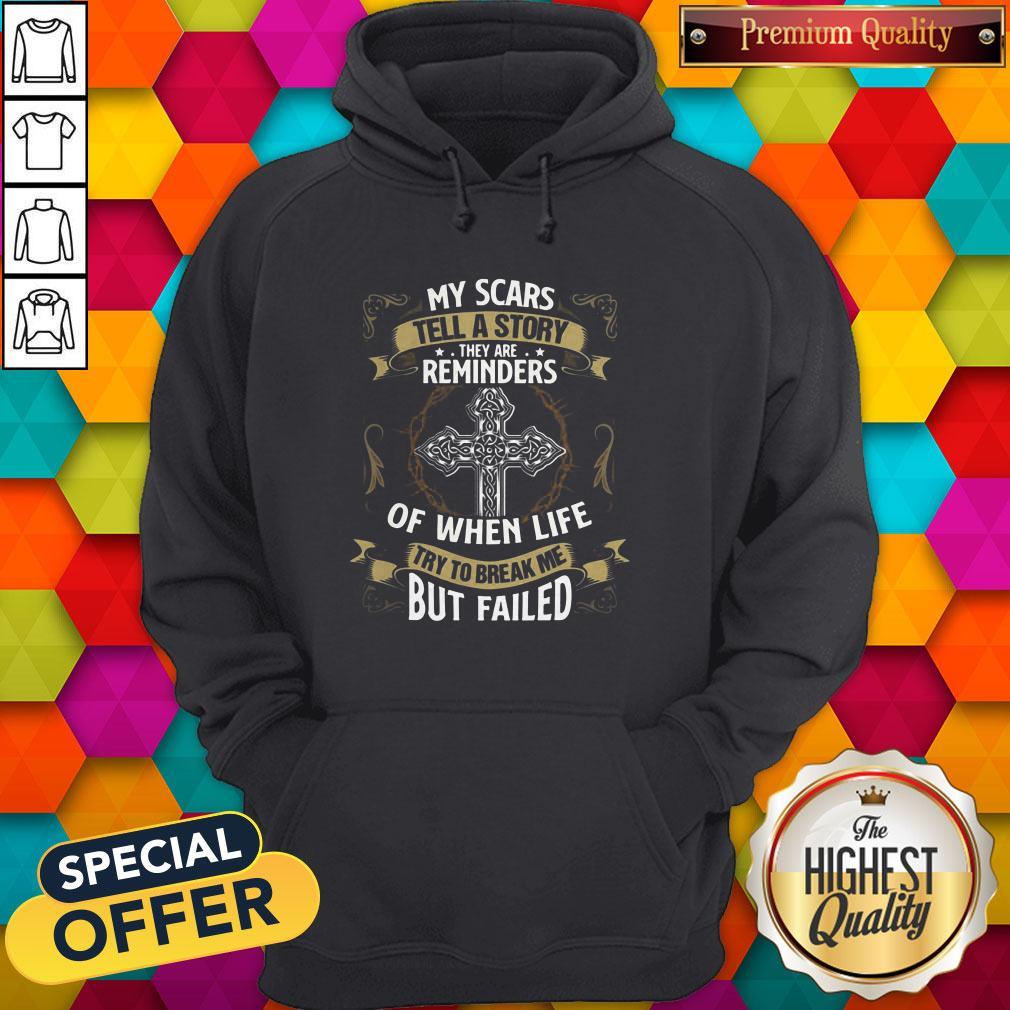 Cute My Scars Tell A Story They Are Reminders Of When Life Try To Break Me But Failed Shirt - Image 5