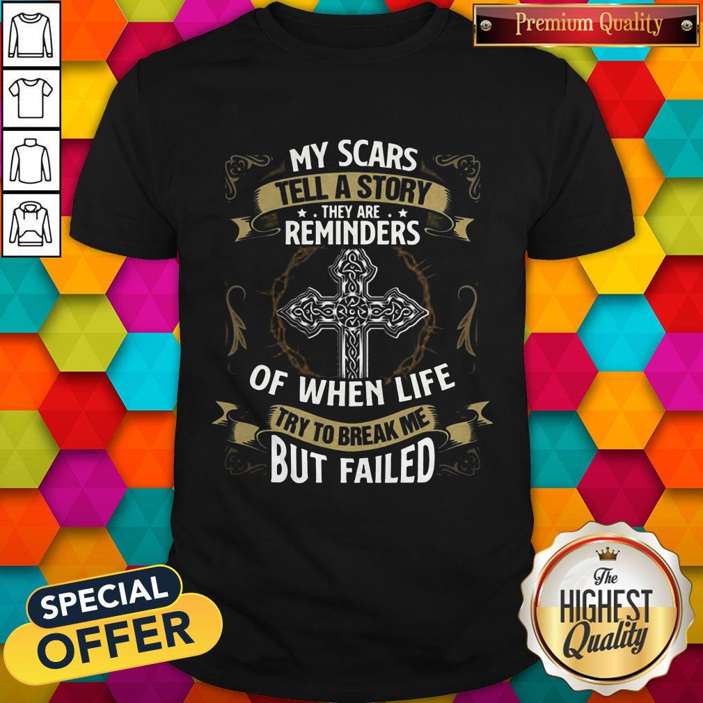 Cute My Scars Tell A Story They Are Reminders Of When Life Try To Break Me But Failed Shirt