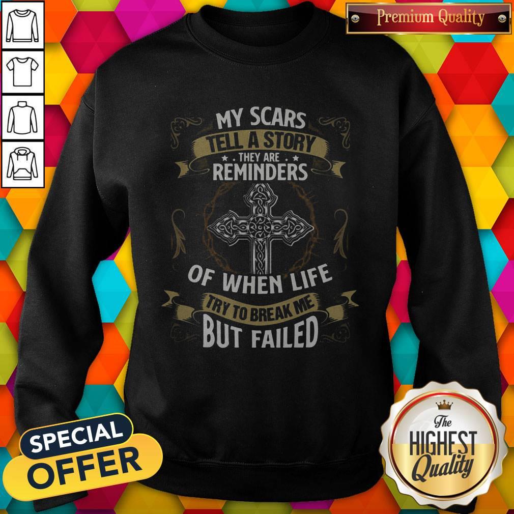 Cute My Scars Tell A Story They Are Reminders Of When Life Try To Break Me But Failed Shirt - Image 4