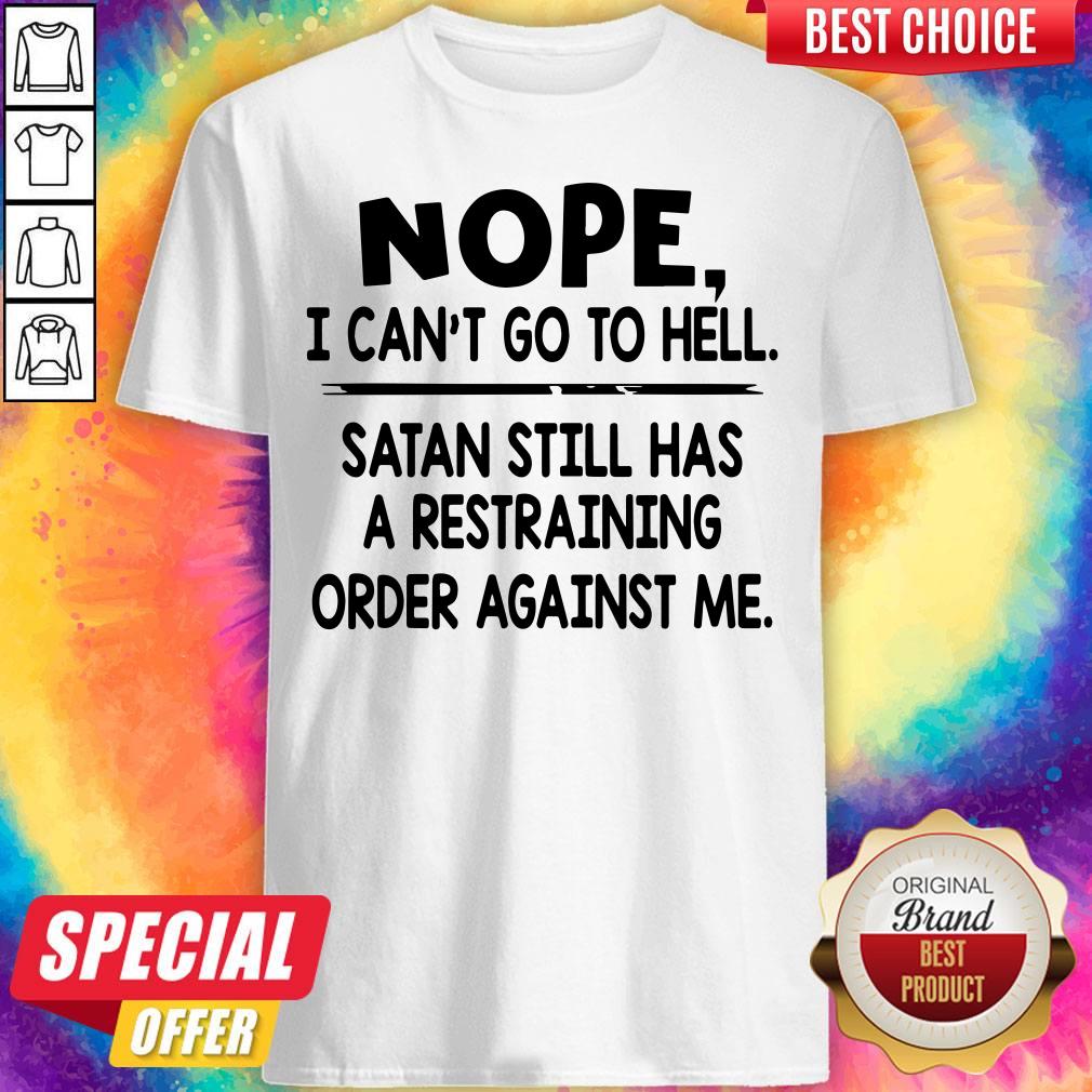 Cute Nope I Can'T Go To Hell Satan Still Has A Restraining Order Against Me Shirt