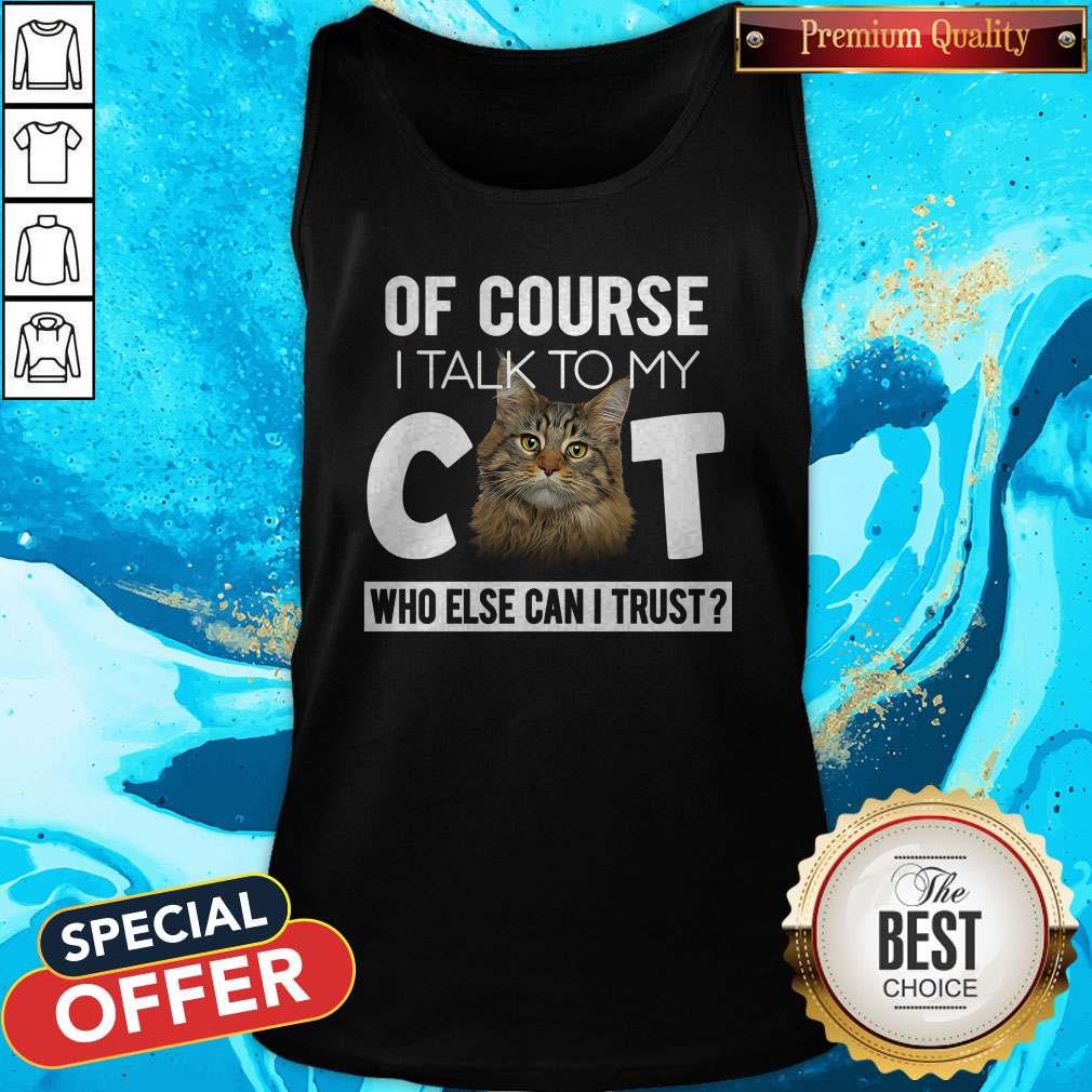 Cute Of Course I Talk To My Cat Who Else Can I Trust Shirt - Image 3
