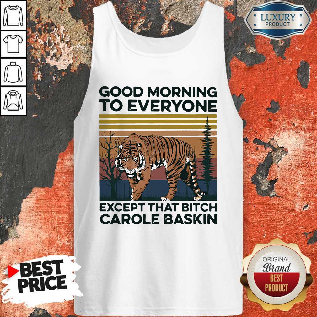 Cute Pro Good Morning To Everyone Except That Bitch Carole Baskin Tiger Vintage Shirt - Image 3