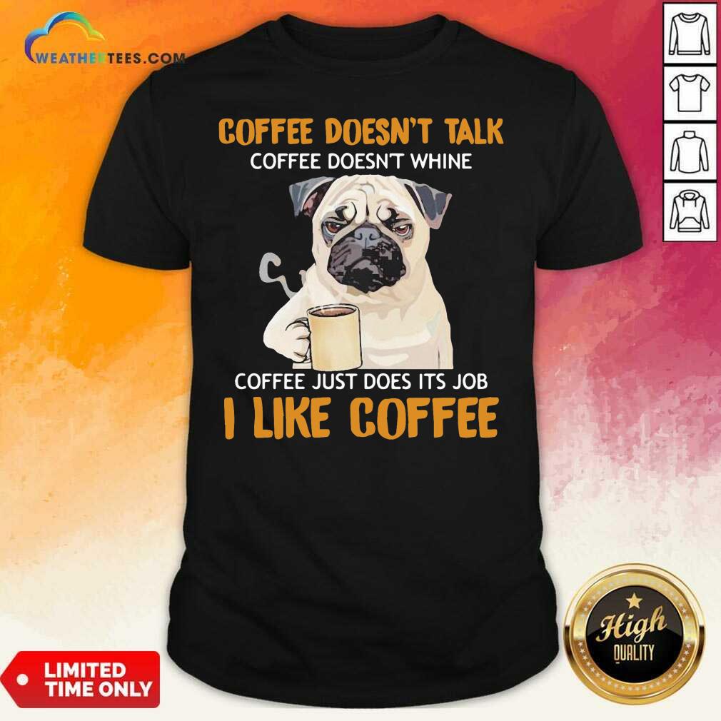 Cute Pug Drink Coffee Don’t Talk I Like Coffee Shirt