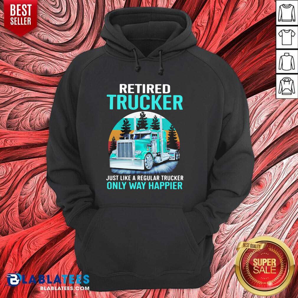 Cute Retired Trucker Just Like A Regular Trucker Only Way Happier Vintage Shirt - Image 5