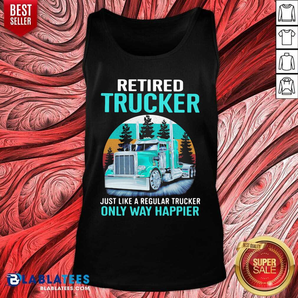 Cute Retired Trucker Just Like A Regular Trucker Only Way Happier Vintage Shirt - Image 3