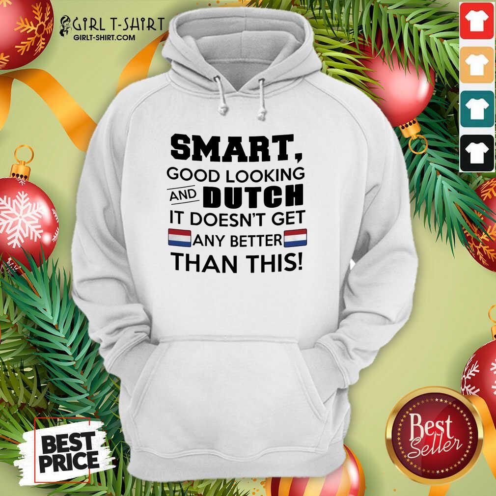 Cute Smart Good Looking And Dutch It Doesn’t Get Any Better Than This Shirt - Image 2