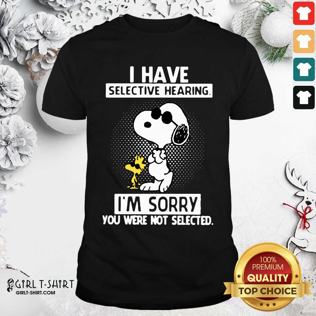 Cute Snoopy And Woodstock I Have Selective Hearing I’m Sorry You Were Not Selected Shirt