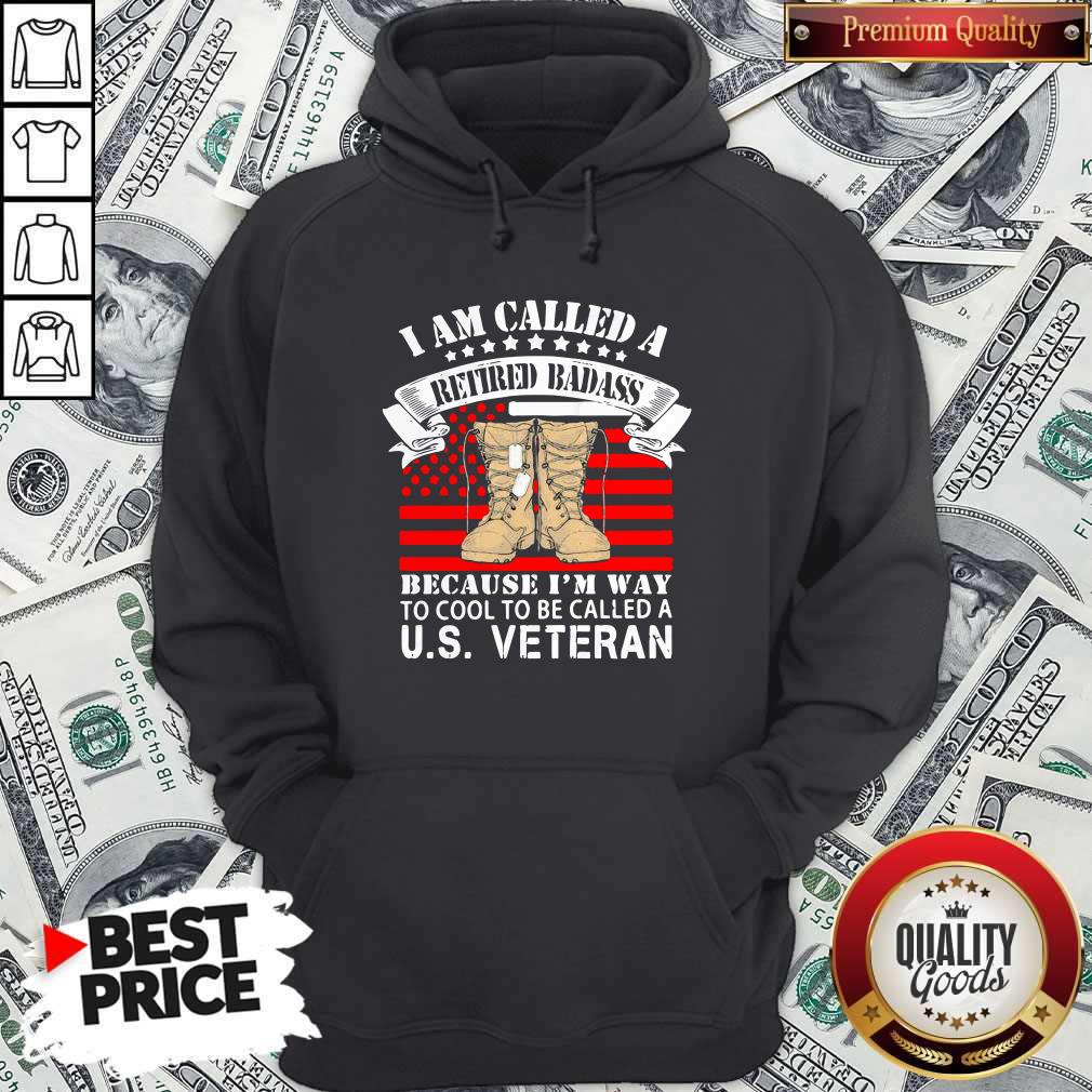 CuteI Am Called A Retired Badass Because I'm Way To Cool To Be Called A Us Veteran American Flag Independence Day Shirt - Image 5