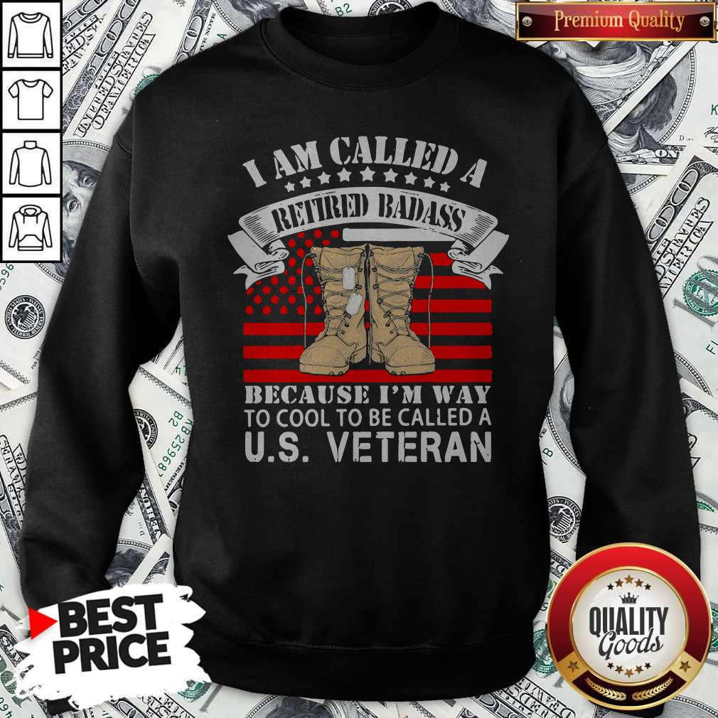 CuteI Am Called A Retired Badass Because I'm Way To Cool To Be Called A Us Veteran American Flag Independence Day Shirt - Image 4