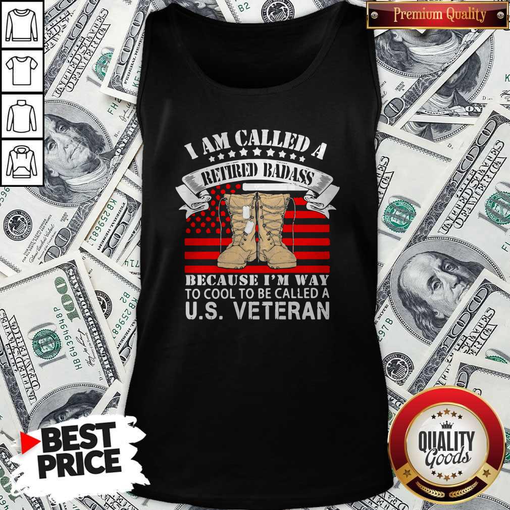CuteI Am Called A Retired Badass Because I'm Way To Cool To Be Called A Us Veteran American Flag Independence Day Shirt - Image 3