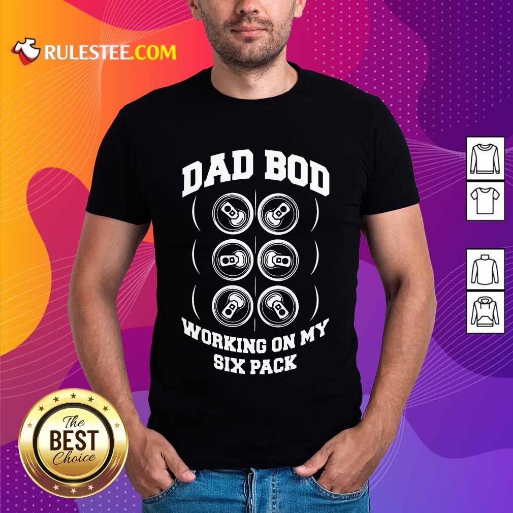Dad Bod Working On My Six Packs Shirt
