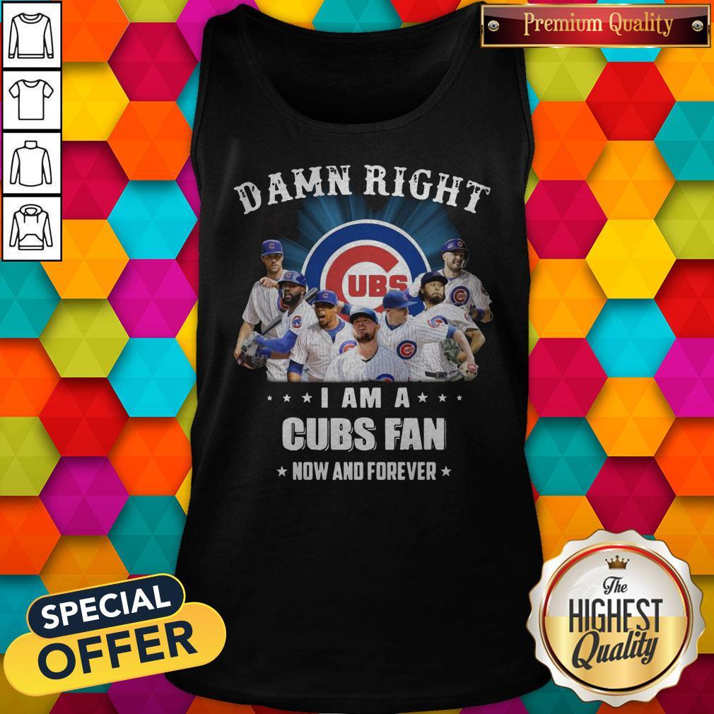 Damn Right I Am A Cubs Fan Now And Forever Shirt - Image 4