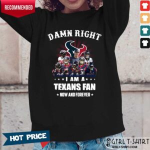 Alternative view of Damn Right I Am A Texans Fan Now And Forever Shirt