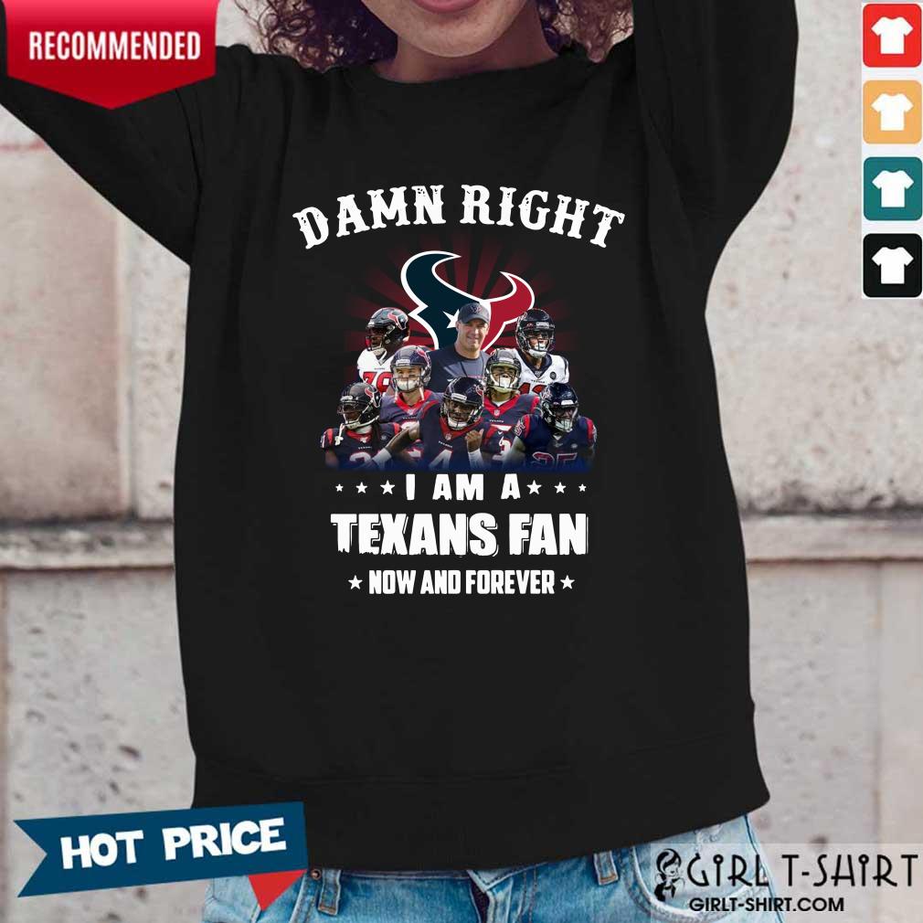 Damn Right I Am A Texans Fan Now And Forever Shirt - Image 2