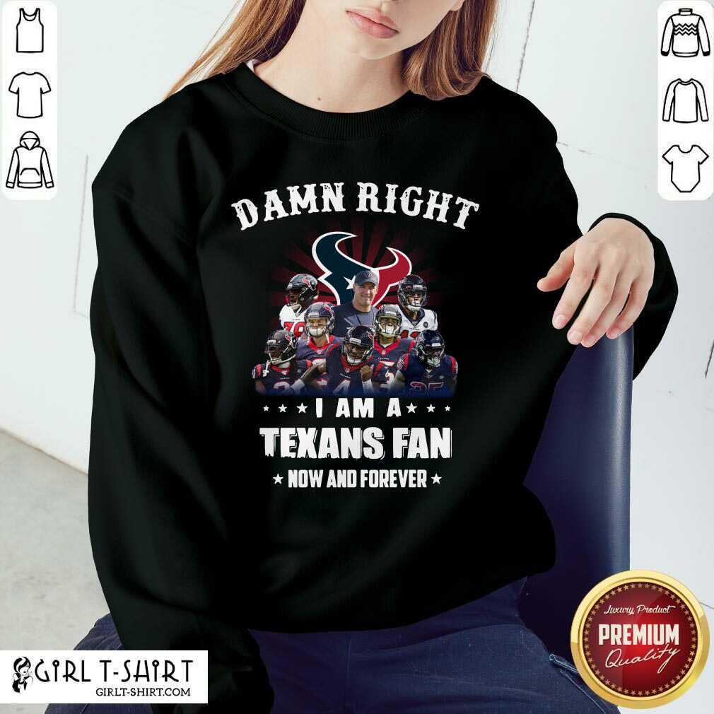 Damn Right I Am A Texans Fan Now And Forever Shirt - Image 5