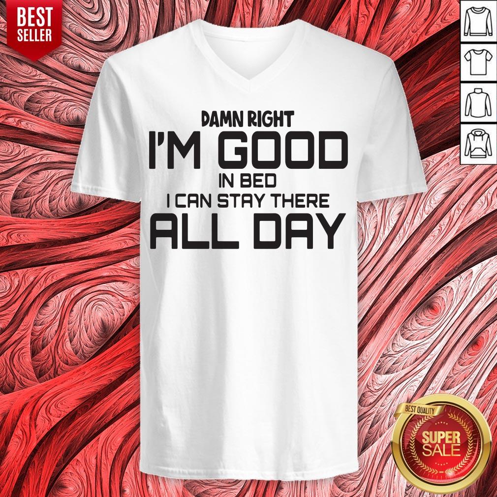 Damn Right I'm Good In Bed I Can Stay There All Day Shirt - Image 4