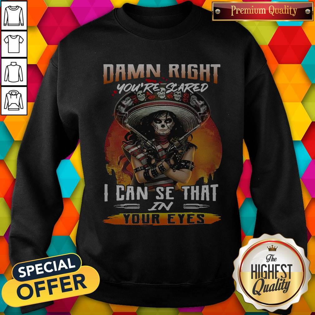 Damn Right You’re Scared I Can See That In Your Eyes Shirt - Image 2