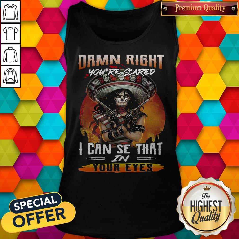 Damn Right You’re Scared I Can See That In Your Eyes Shirt - Image 5