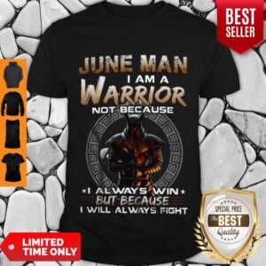 Dark Knight June Man I Am A Warrior Not Because I Always Win Shirt