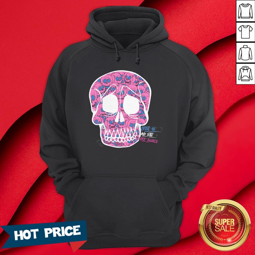 Day Of The Dead Dia De Muertos Over Sixteen And I Still Love Sugar Skulls Shirt - Image 5